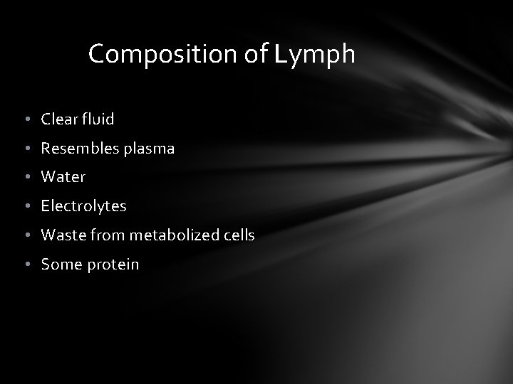 Composition of Lymph • Clear fluid • Resembles plasma • Water • Electrolytes •