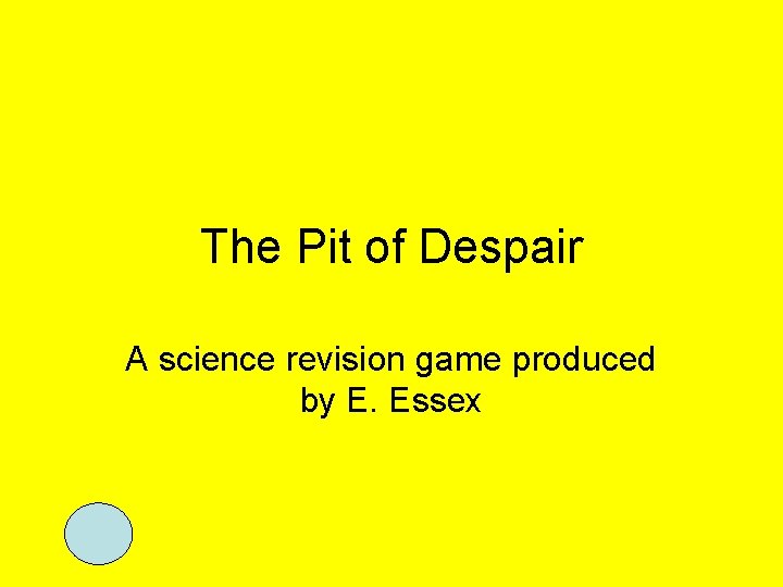 The Pit of Despair A science revision game produced by E. Essex 