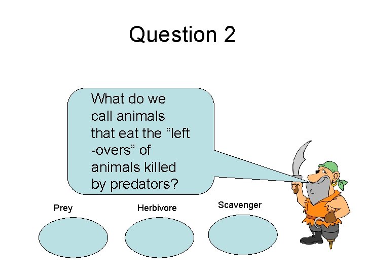 Question 2 What do we call animals that eat the “left -overs” of animals