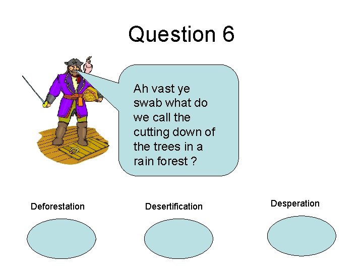 Question 6 Ah vast ye swab what do we call the cutting down of