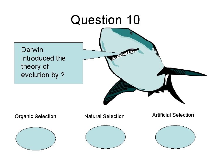 Question 10 Darwin introduced theory of evolution by ? Organic Selection Natural Selection Artificial