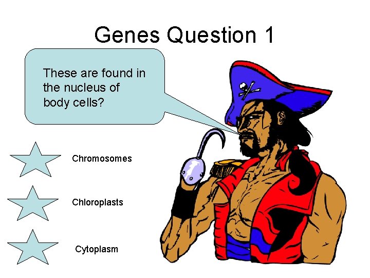 Genes Question 1 These are found in the nucleus of body cells? Chromosomes Chloroplasts