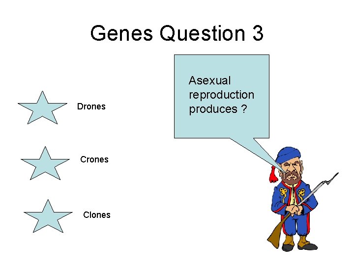 Genes Question 3 Drones Clones Asexual reproduction produces ? Genes Question 3 Drones Clones Asexual reproduction produces ?