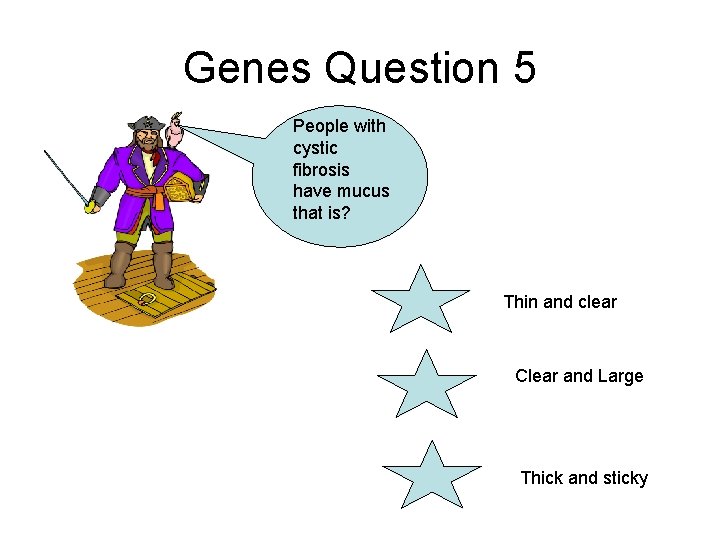 Genes Question 5 People with cystic fibrosis have mucus that is? Thin and clear