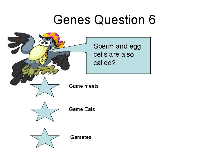 Genes Question 6 Sperm and egg cells are also called? Game meets Game Eats