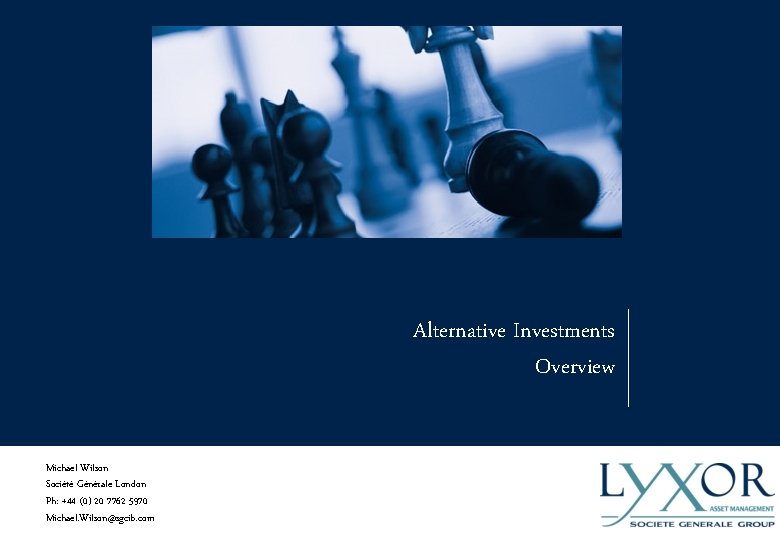 s Alternative Investments Overview Michael Wilson Société Générale London Ph: +44 (0) 20 7762