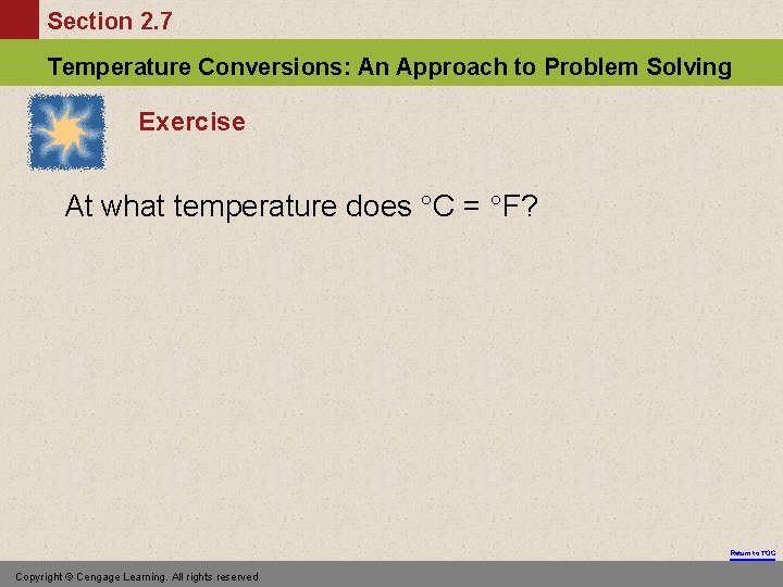 Section 2. 7 Temperature Conversions: An Approach to Problem Solving Exercise At what temperature