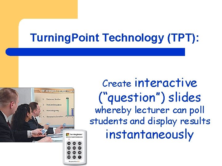 Turning. Point Technology (TPT): interactive (“question”) slides Create whereby lecturer can poll students and