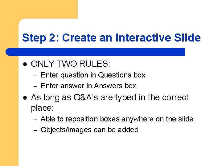 Step 2: Create an Interactive Slide l ONLY TWO RULES: – – l Enter