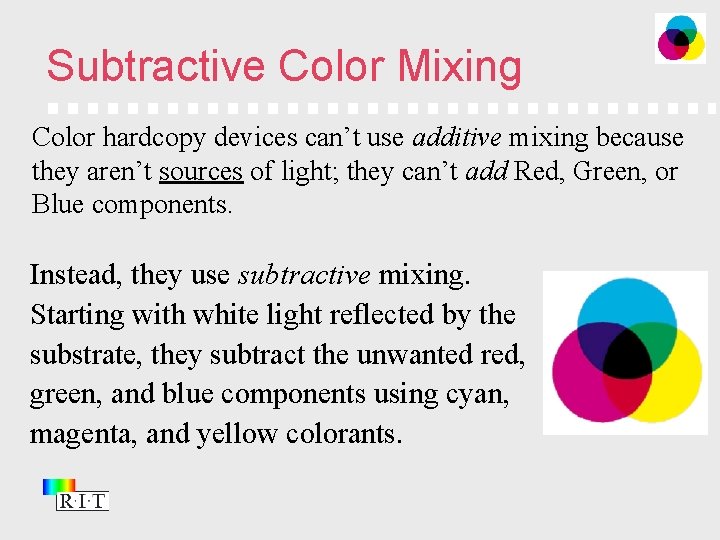 Subtractive Color Mixing Color hardcopy devices can’t use additive mixing because they aren’t sources