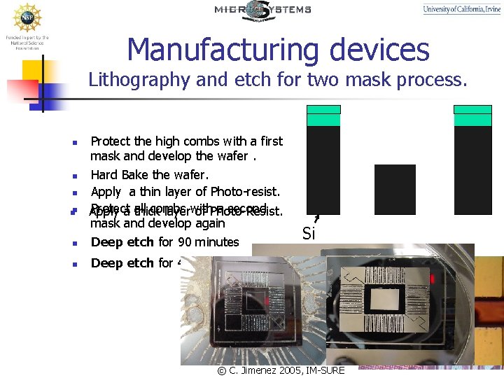 Manufacturing devices Lithography and etch for two mask process. n Protect the high combs