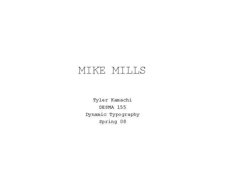 MIKE MILLS Tyler Kamachi DESMA 155 Dynamic Typography Spring 08 