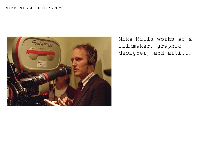 MIKE MILLS-BIOGRAPHY Mike Mills works as a filmmaker, graphic designer, and artist. 