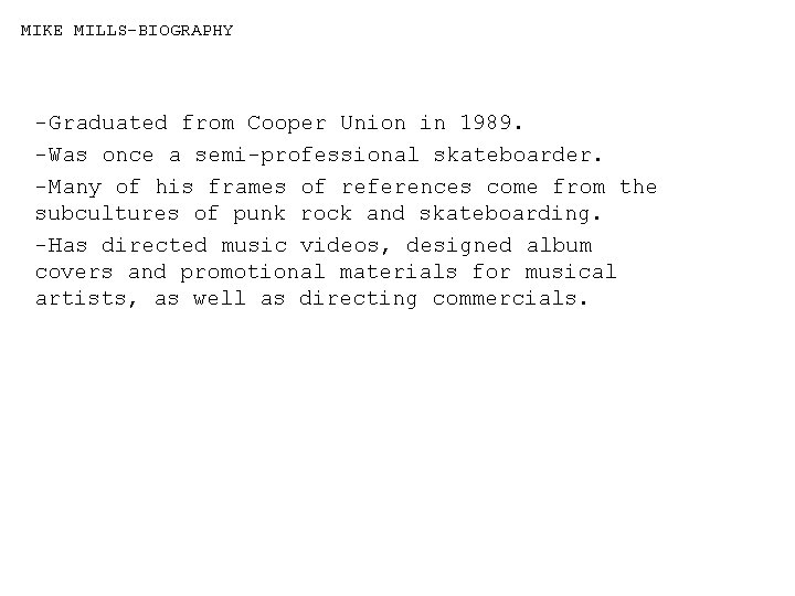 MIKE MILLS-BIOGRAPHY -Graduated from Cooper Union in 1989. -Was once a semi-professional skateboarder. -Many