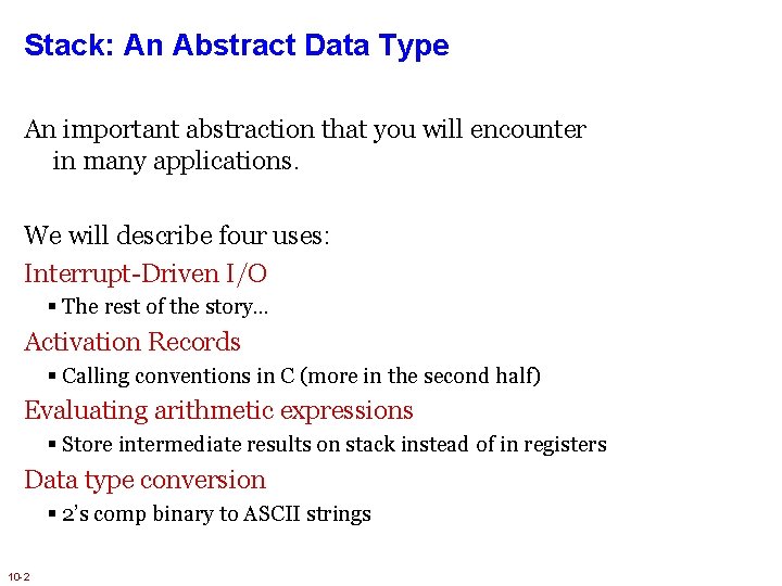 Stack: An Abstract Data Type An important abstraction that you will encounter in many