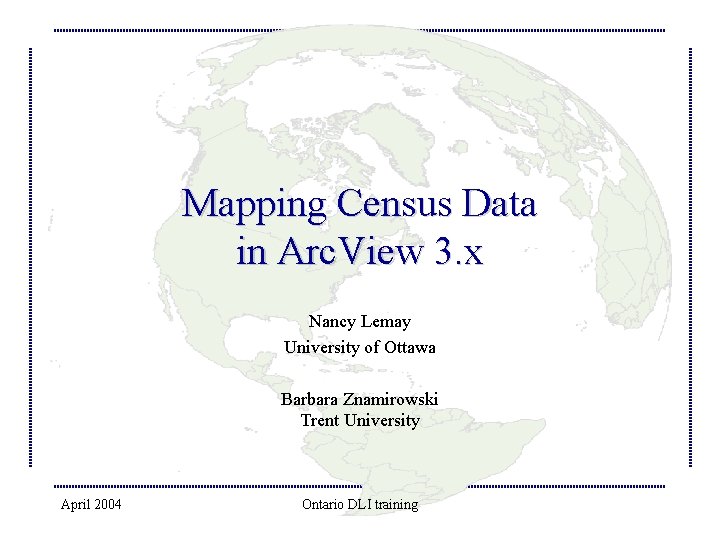 Mapping Census Data in Arc. View 3. x Nancy Lemay University of Ottawa Barbara