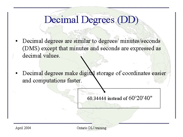 Decimal Degrees (DD) • Decimal degrees are similar to degrees/ minutes/seconds (DMS) except that