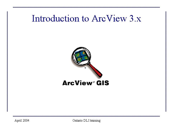 Introduction to Arc. View 3. x April 2004 Ontario DLI training 