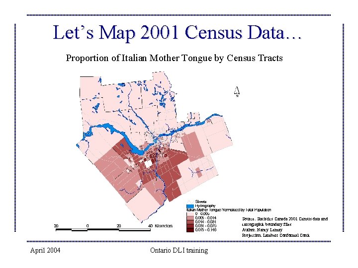 Let’s Map 2001 Census Data… Proportion of Italian Mother Tongue by Census Tracts Source: