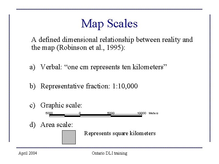 Map Scales A defined dimensional relationship between reality and the map (Robinson et al.