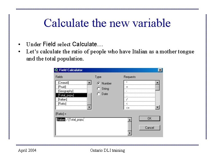 Calculate the new variable • Under Field select Calculate… • Let’s calculate the ratio