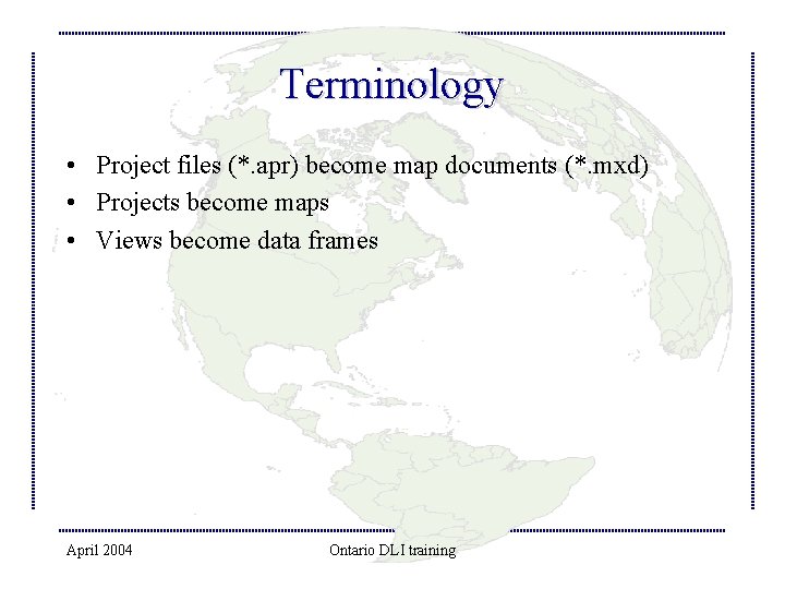 Terminology • Project files (*. apr) become map documents (*. mxd) • Projects become
