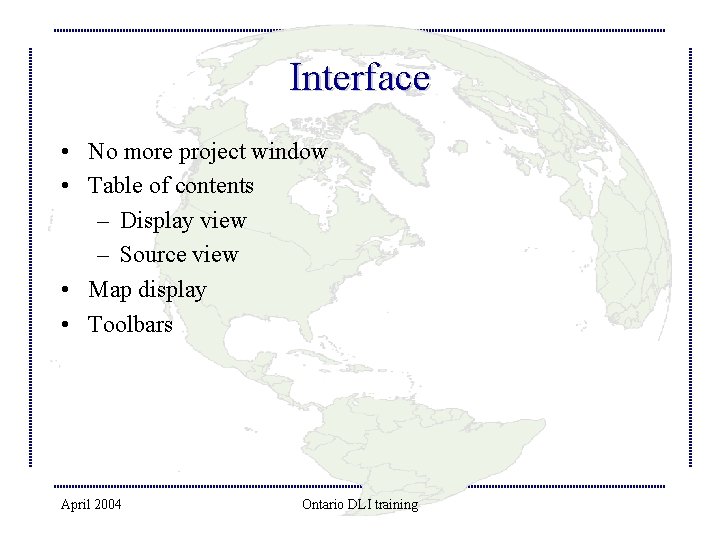 Interface • No more project window • Table of contents – Display view –