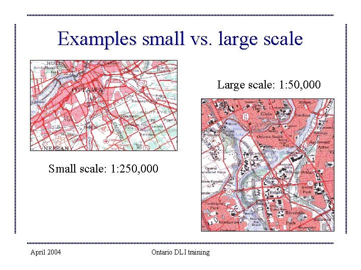 Examples small vs. large scale Large scale: 1: 50, 000 Small scale: 1: 250,