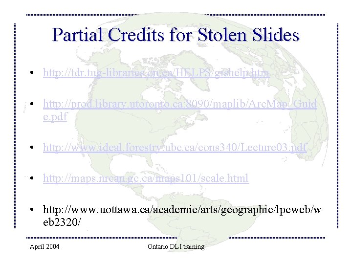 Partial Credits for Stolen Slides • http: //tdr. tug-libraries. on. ca/HELPS/gishelp. htm • http: