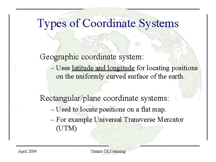 Types of Coordinate Systems Geographic coordinate system: – Uses latitude and longitude for locating