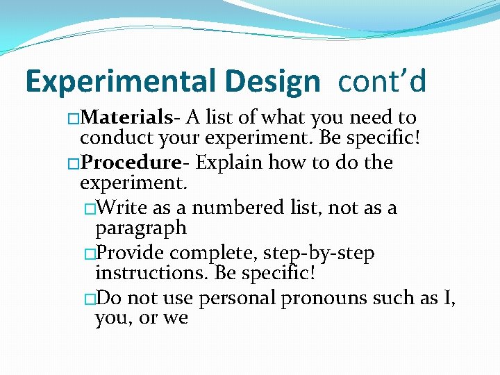 Experimental Design cont’d �Materials- A list of what you need to conduct your experiment.