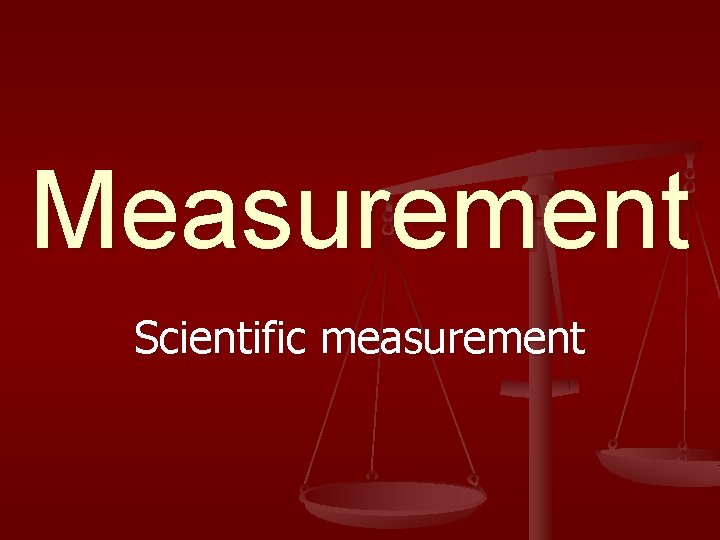 Measurement Scientific measurement 