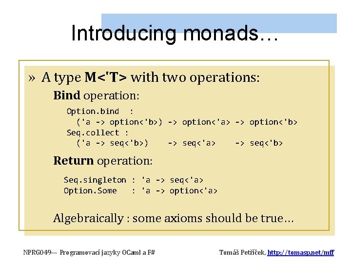 Introducing monads… » A type M<'T> with two operations: Bind operation: Option. bind : Introducing monads… » A type M<'T> with two operations: Bind operation: Option. bind :