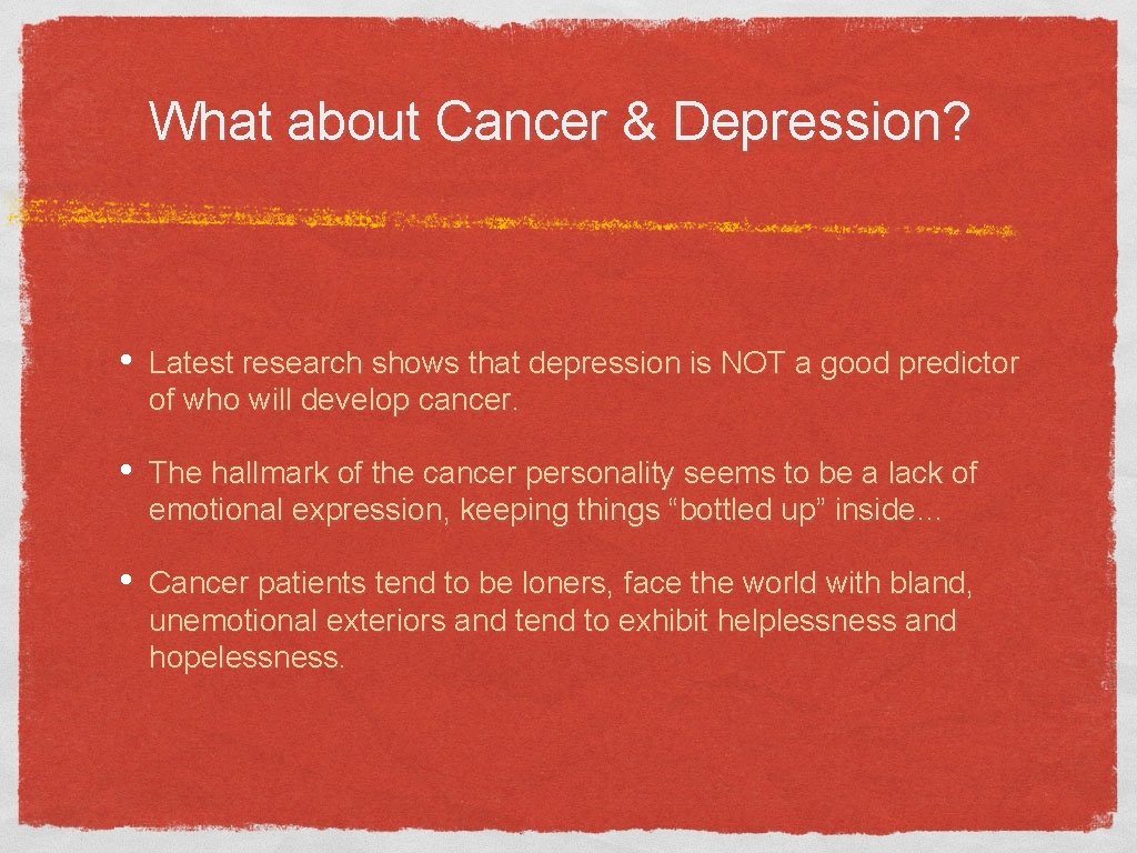 What about Cancer & Depression? • Latest research shows that depression is NOT a