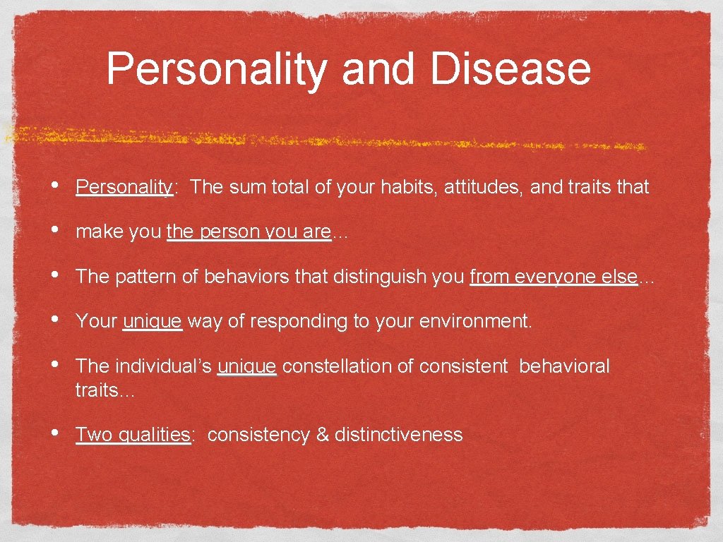 Personality and Disease • Personality: The sum total of your habits, attitudes, and traits