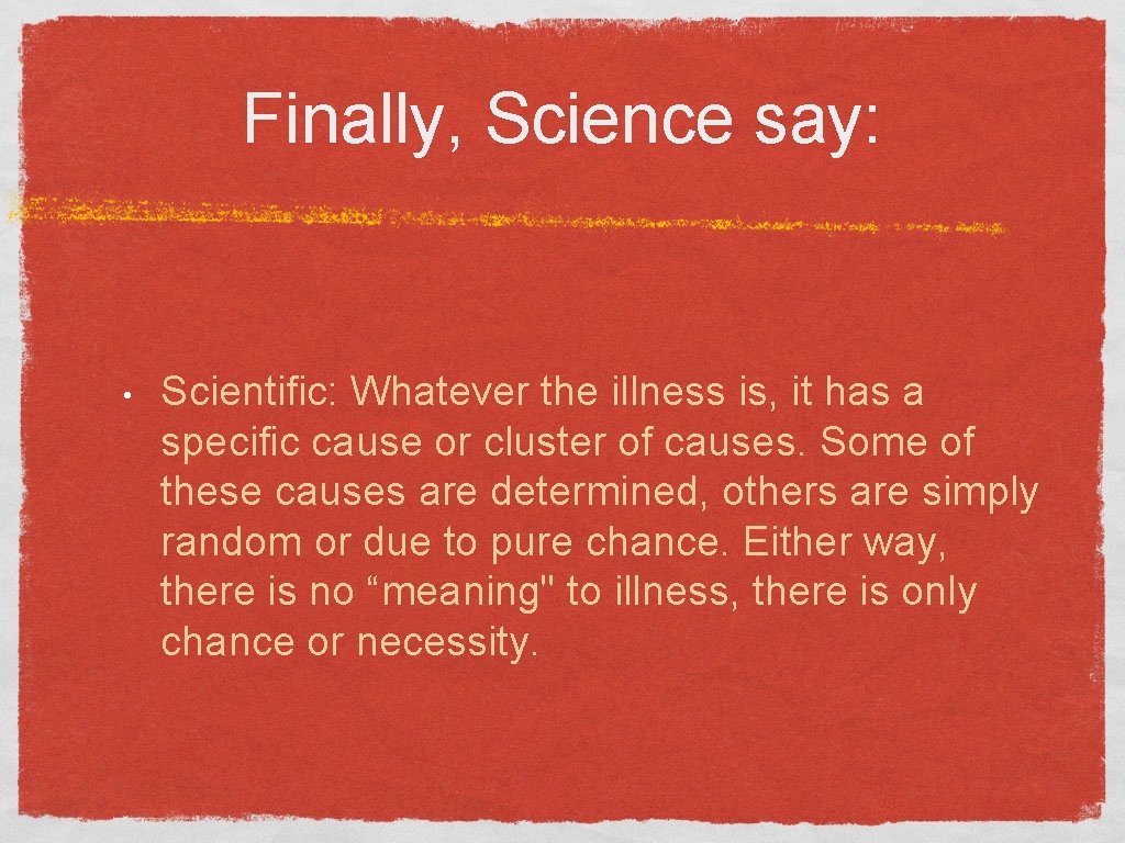 Finally, Science say: • Scientific: Whatever the illness is, it has a specific cause