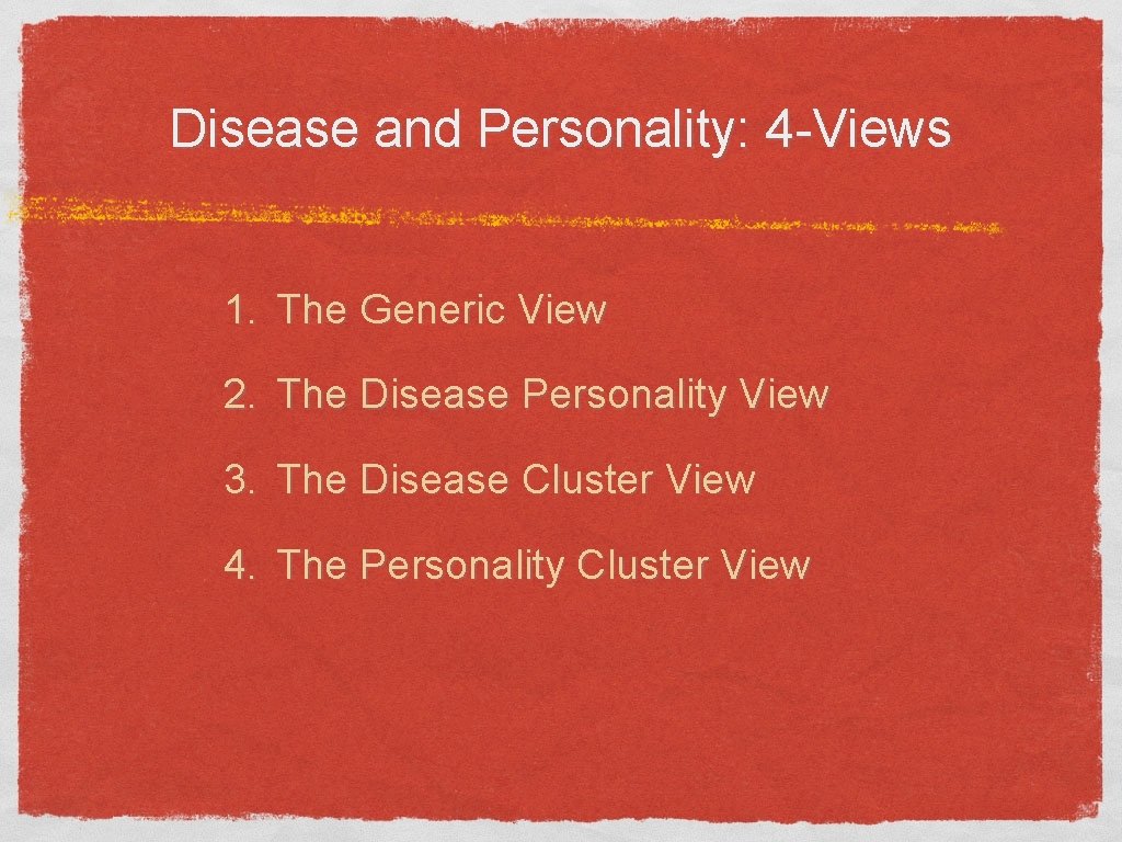 Disease and Personality: 4 -Views 1. The Generic View 2. The Disease Personality View