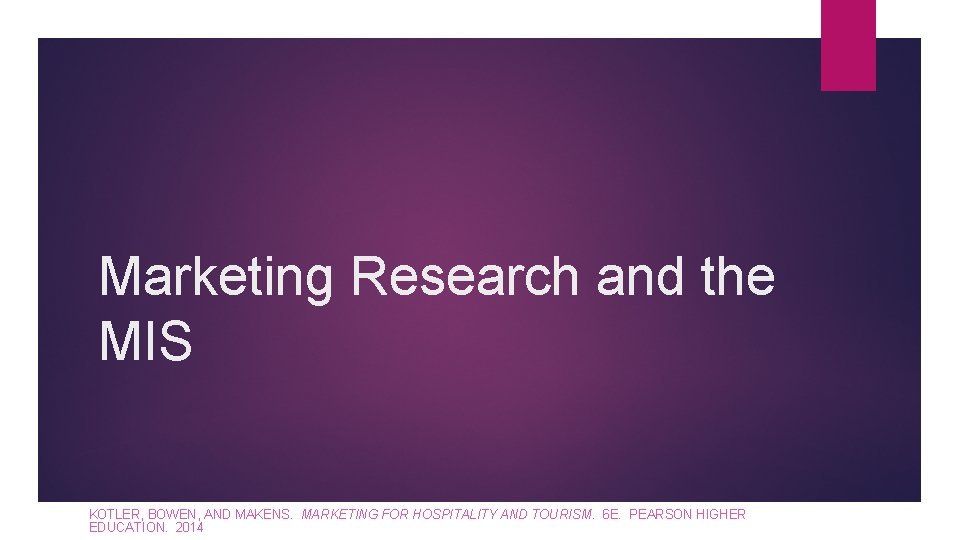 Marketing Research and the MIS KOTLER, BOWEN, AND MAKENS. MARKETING FOR HOSPITALITY AND TOURISM.