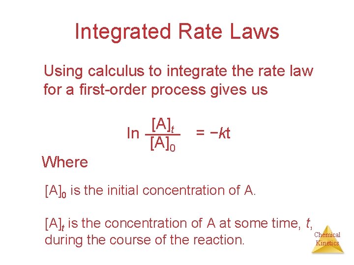 Integrated Rate Laws Using calculus to integrate the rate law for a first-order process Integrated Rate Laws Using calculus to integrate the rate law for a first-order process