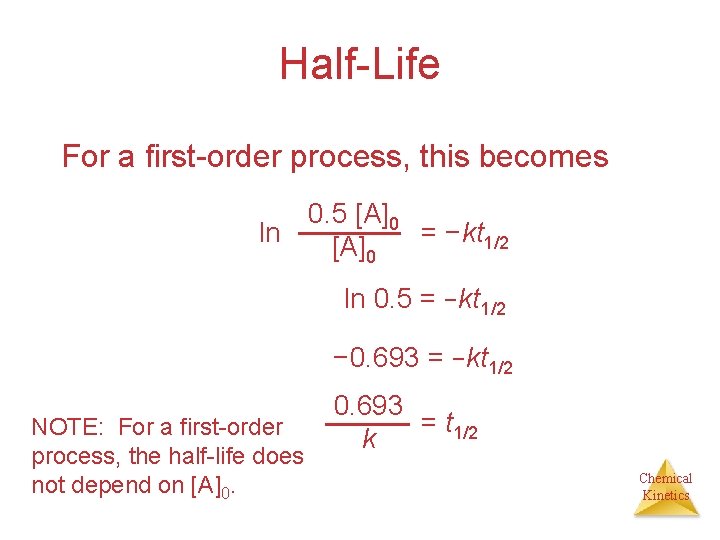 Half-Life For a first-order process, this becomes 0. 5 [A]0 ln = −kt 1/2