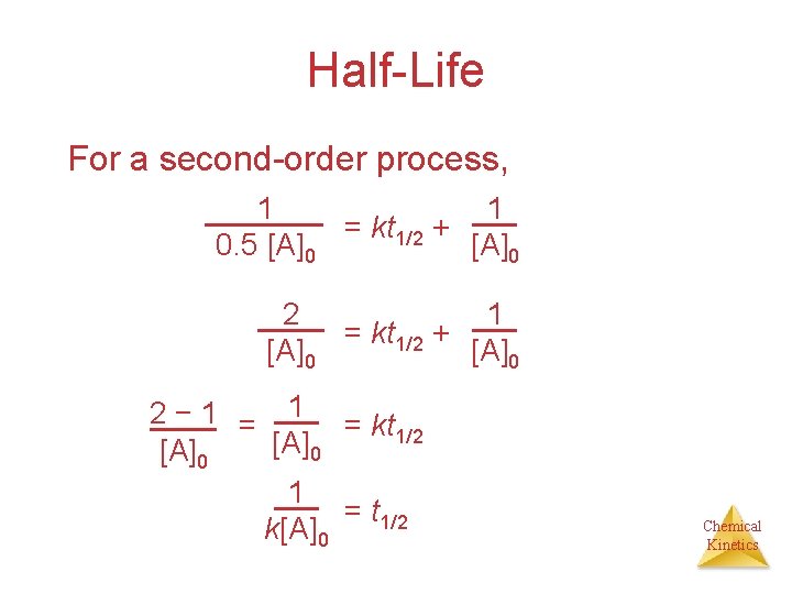 Half-Life For a second-order process, 1 1 = kt 1/2 + 0. 5 [A]0