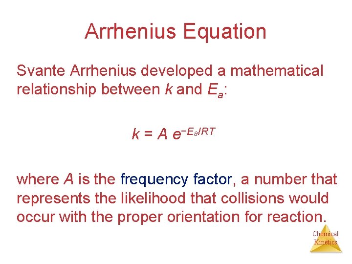 Arrhenius Equation Svante Arrhenius developed a mathematical relationship between k and Ea: k =