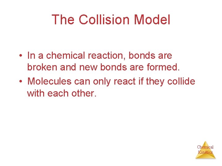 The Collision Model • In a chemical reaction, bonds are broken and new bonds