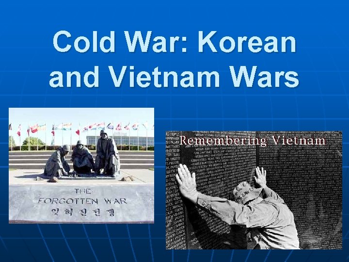 Cold War: Korean and Vietnam Wars 