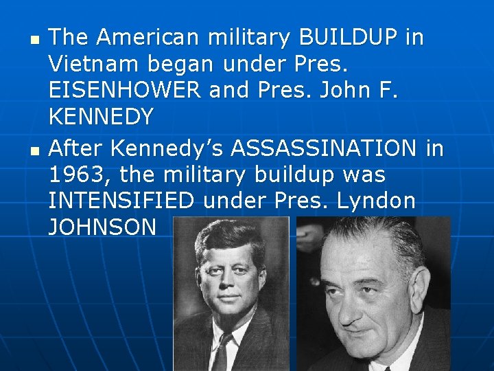 n n The American military BUILDUP in Vietnam began under Pres. EISENHOWER and Pres.