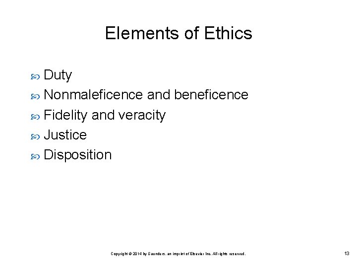 Elements of Ethics Duty Nonmaleficence and beneficence Fidelity and veracity Justice Disposition Copyright © Elements of Ethics Duty Nonmaleficence and beneficence Fidelity and veracity Justice Disposition Copyright ©