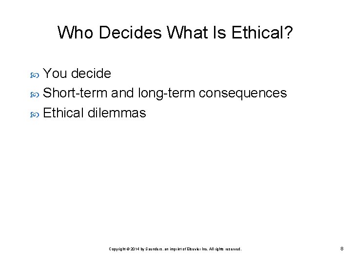 Who Decides What Is Ethical? You decide Short-term and long-term consequences Ethical dilemmas Copyright Who Decides What Is Ethical? You decide Short-term and long-term consequences Ethical dilemmas Copyright
