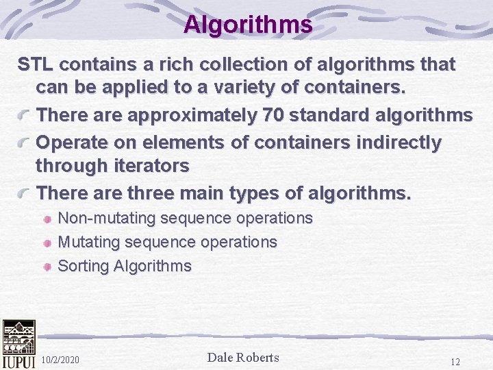 Algorithms STL contains a rich collection of algorithms that can be applied to a