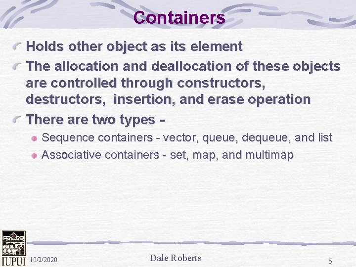 Containers Holds other object as its element The allocation and deallocation of these objects