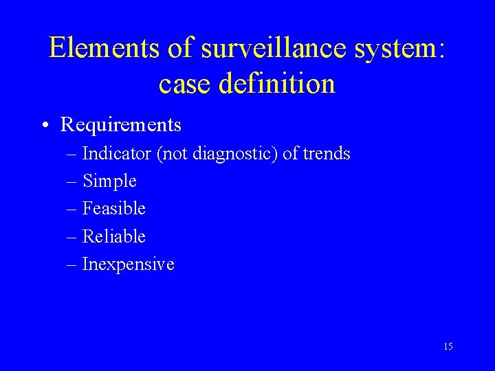 Elements of surveillance system: case definition • Requirements – Indicator (not diagnostic) of trends